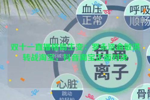 双十一直播格局生变：罗永浩俞敏洪转战淘宝，抖音淘宝正面对决